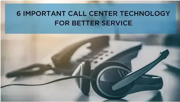 6 Important Call Center Technology for Better Service