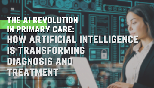 The AI Revolution in Primary Care: How Artificial Intelligence is Transforming Diagnosis and Treatment
