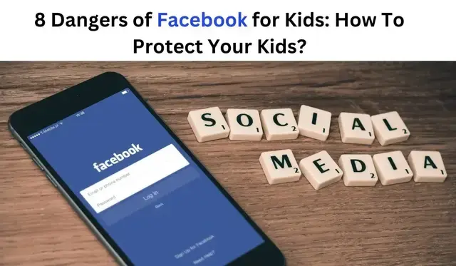 8 Dangers of Facebook for Kids: How To Protect Your Kids?